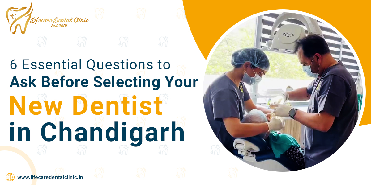 6-Essential-Questions-to-Ask-Before-Selecting-Your-New-Dentists-in-Chandigarh